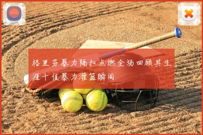 格里芬暴力隔扣点燃全场回顾其生涯十佳暴力灌篮瞬间