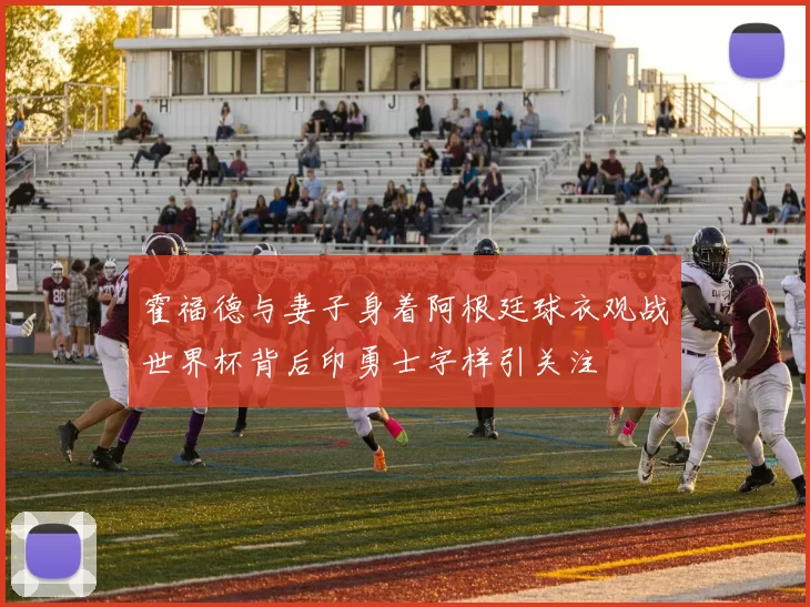 霍福德与妻子身着阿根廷球衣观战世界杯背后印勇士字样引关注