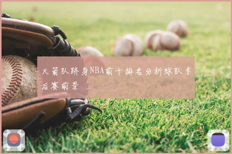 火箭队跻身NBA前十排名分析球队季后赛前景