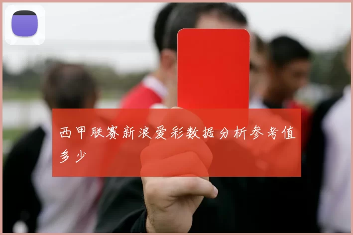 西甲联赛新浪爱彩数据分析参考值多少