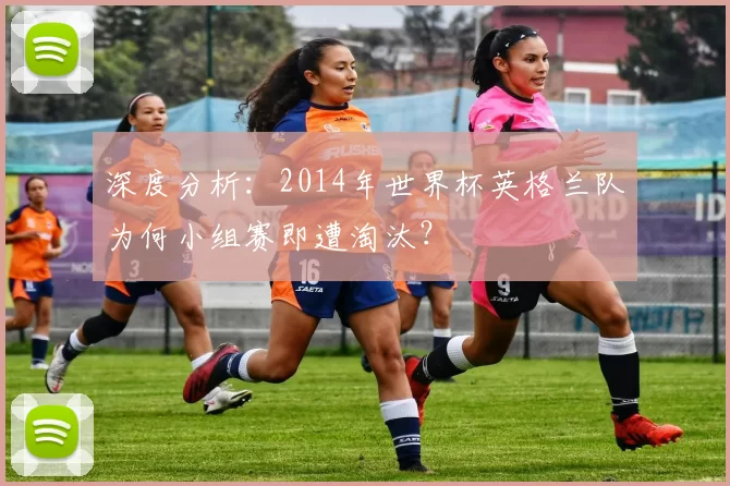 深度分析：2014年世界杯英格兰队为何小组赛即遭淘汰？