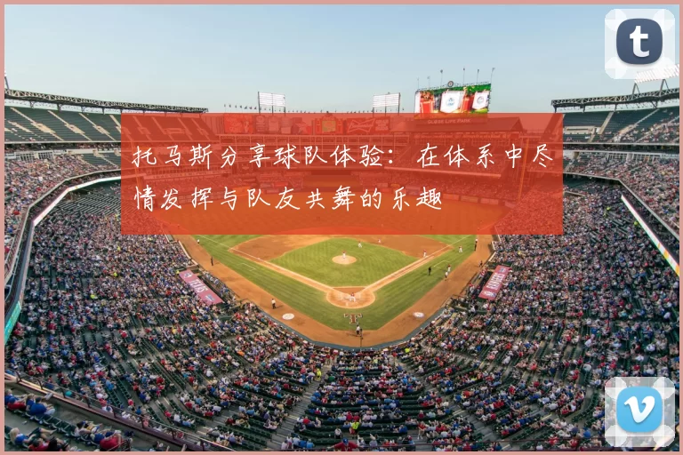 托马斯分享球队体验:在体系中尽情发挥与队友共舞的乐趣