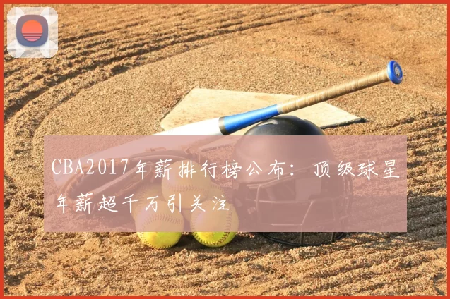 CBA2017年薪排行榜公布:顶级球星年薪超千万引关注
