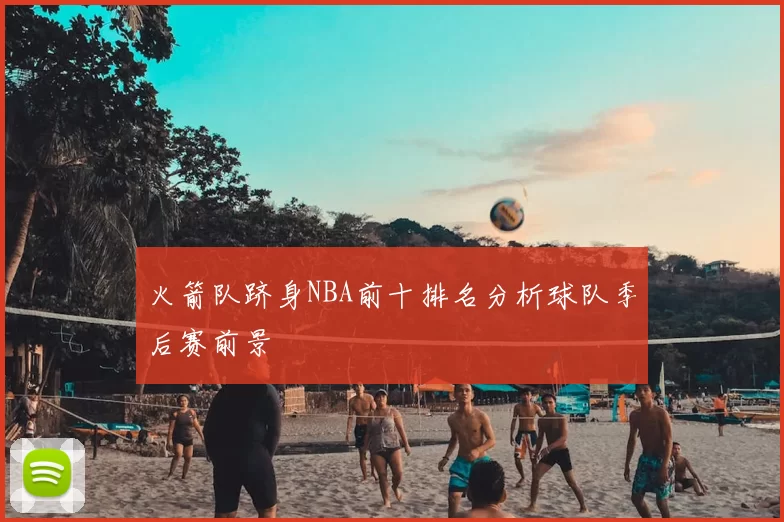 火箭队跻身NBA前十排名分析球队季后赛前景