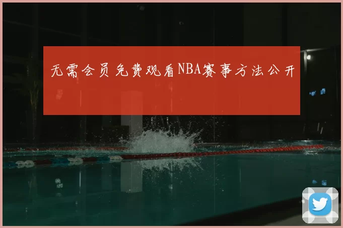无需会员免费观看NBA赛事方法公开