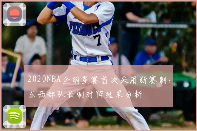 2020NBA全明星赛首次采用新赛制,东西部队长制对阵结果分析