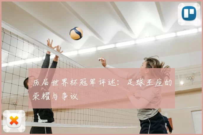 历届世界杯冠军评述:足球王座的荣耀与争议